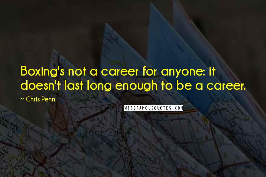 Chris Penn Quotes: Boxing's not a career for anyone: it doesn't last long enough to be a career.