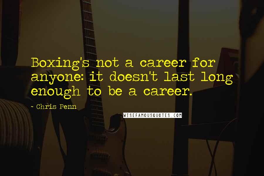 Chris Penn Quotes: Boxing's not a career for anyone: it doesn't last long enough to be a career.