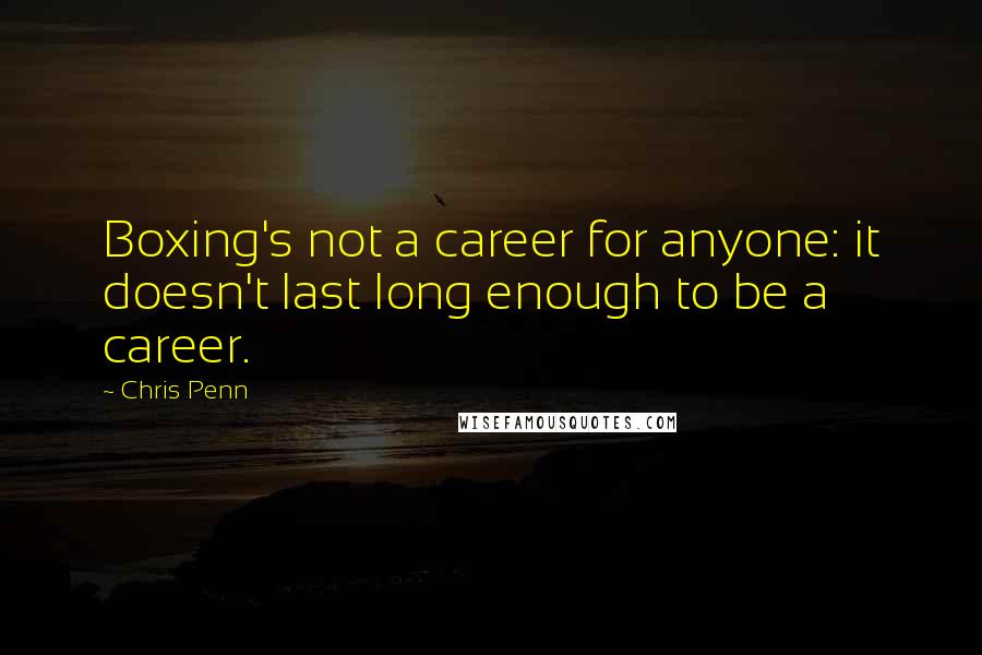 Chris Penn Quotes: Boxing's not a career for anyone: it doesn't last long enough to be a career.