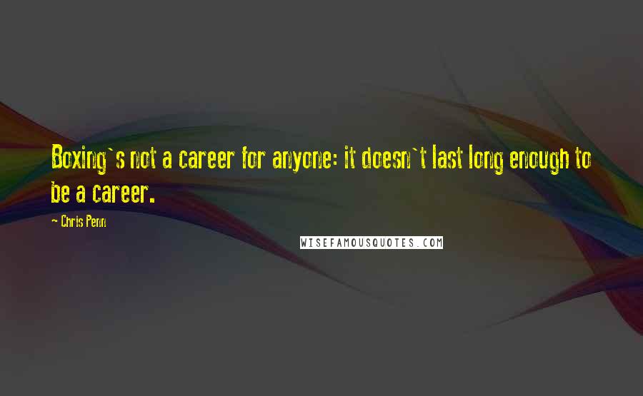 Chris Penn Quotes: Boxing's not a career for anyone: it doesn't last long enough to be a career.