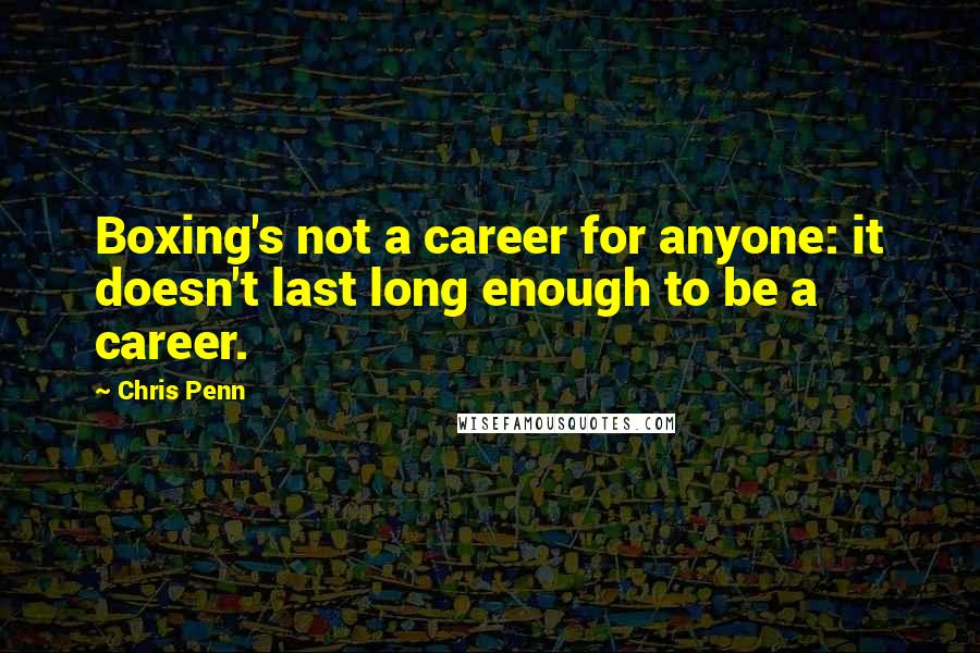 Chris Penn Quotes: Boxing's not a career for anyone: it doesn't last long enough to be a career.