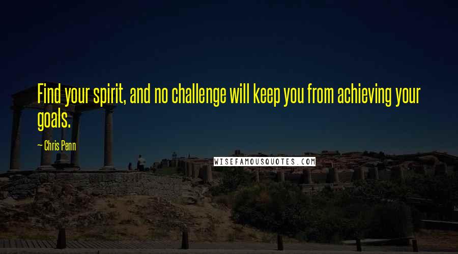 Chris Penn Quotes: Find your spirit, and no challenge will keep you from achieving your goals.