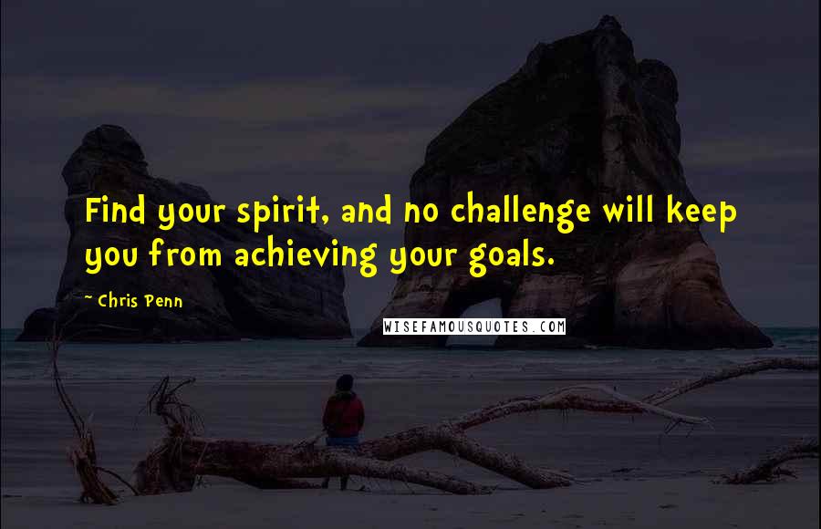 Chris Penn Quotes: Find your spirit, and no challenge will keep you from achieving your goals.