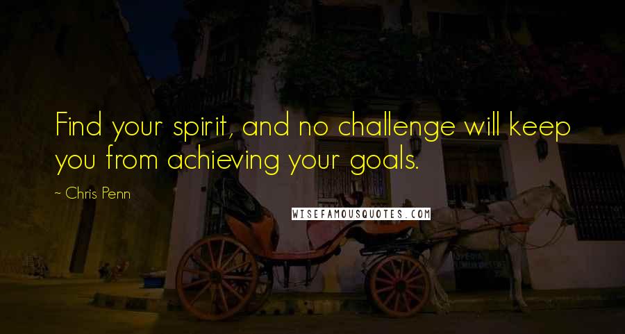 Chris Penn Quotes: Find your spirit, and no challenge will keep you from achieving your goals.