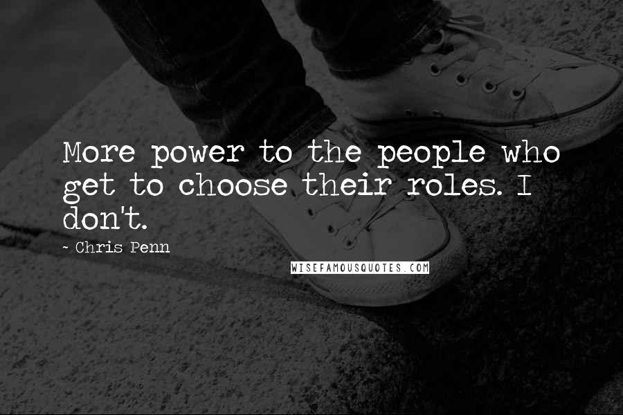 Chris Penn Quotes: More power to the people who get to choose their roles. I don't.