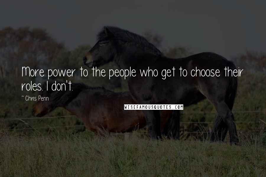 Chris Penn Quotes: More power to the people who get to choose their roles. I don't.