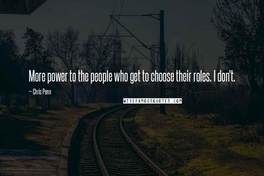 Chris Penn Quotes: More power to the people who get to choose their roles. I don't.