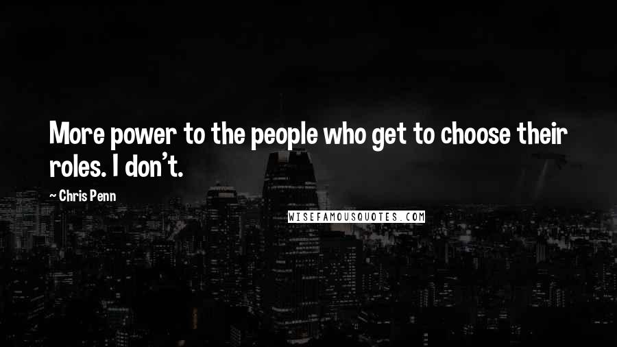 Chris Penn Quotes: More power to the people who get to choose their roles. I don't.