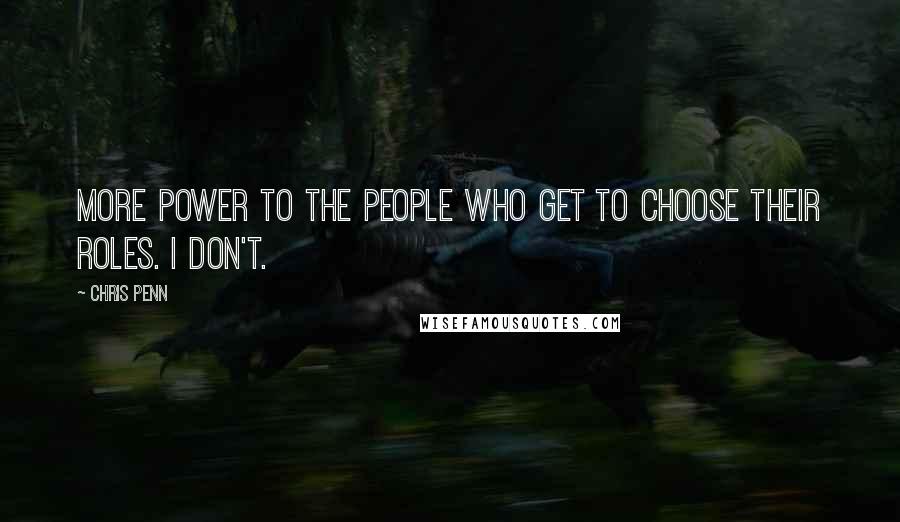 Chris Penn Quotes: More power to the people who get to choose their roles. I don't.