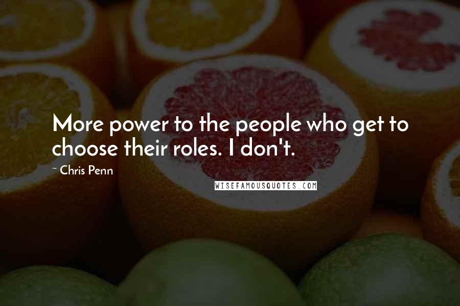 Chris Penn Quotes: More power to the people who get to choose their roles. I don't.