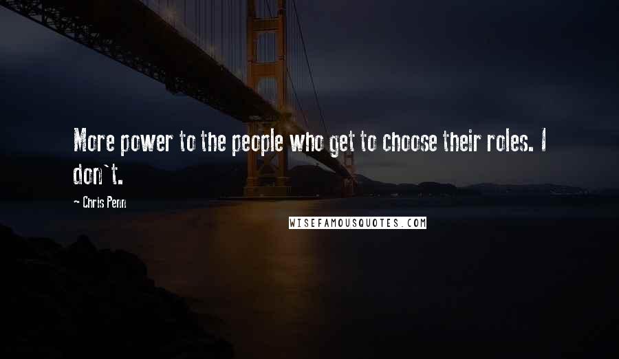 Chris Penn Quotes: More power to the people who get to choose their roles. I don't.