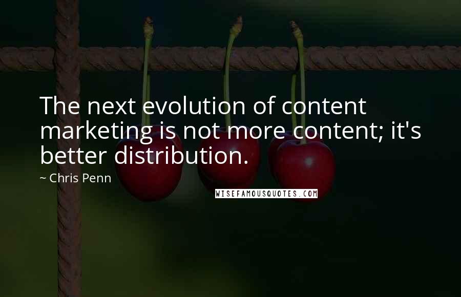 Chris Penn Quotes: The next evolution of content marketing is not more content; it's better distribution.