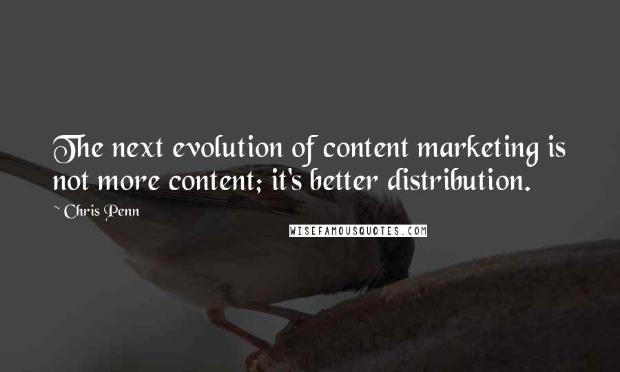 Chris Penn Quotes: The next evolution of content marketing is not more content; it's better distribution.
