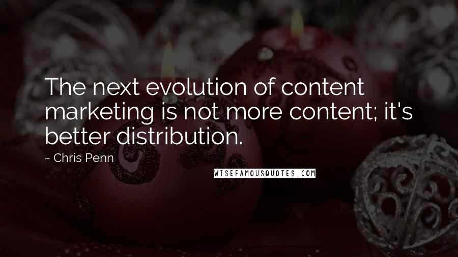 Chris Penn Quotes: The next evolution of content marketing is not more content; it's better distribution.