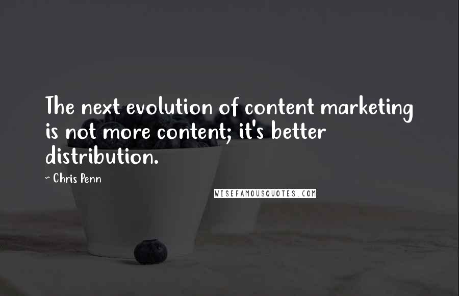 Chris Penn Quotes: The next evolution of content marketing is not more content; it's better distribution.