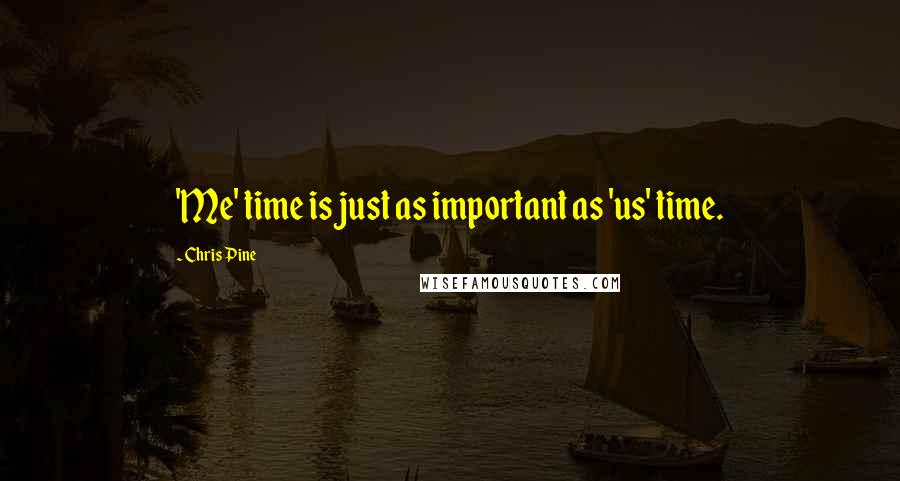 Chris Pine Quotes: 'Me' time is just as important as 'us' time.