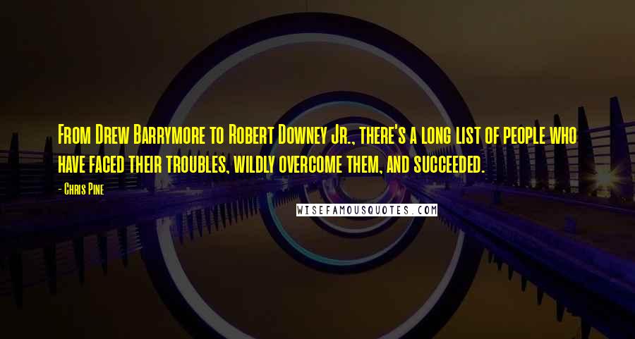Chris Pine Quotes: From Drew Barrymore to Robert Downey Jr., there's a long list of people who have faced their troubles, wildly overcome them, and succeeded.