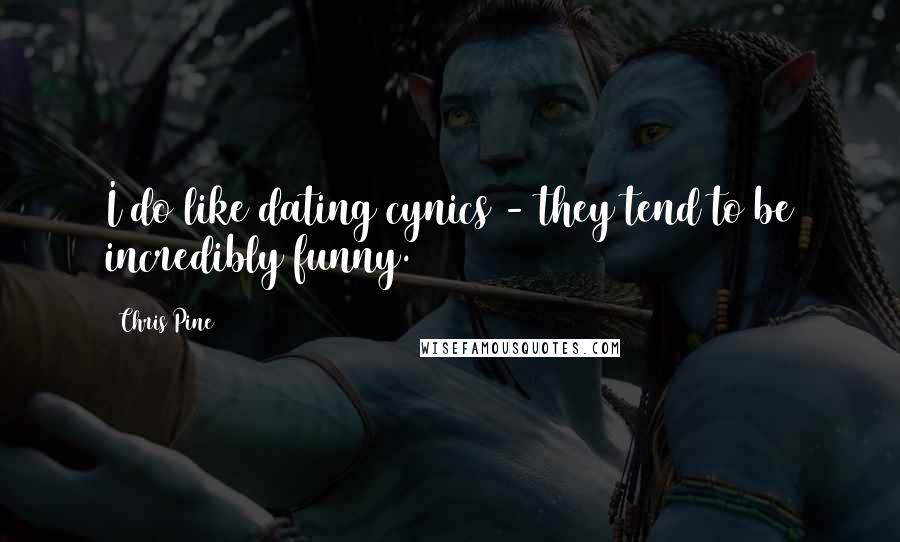 Chris Pine Quotes: I do like dating cynics - they tend to be incredibly funny.