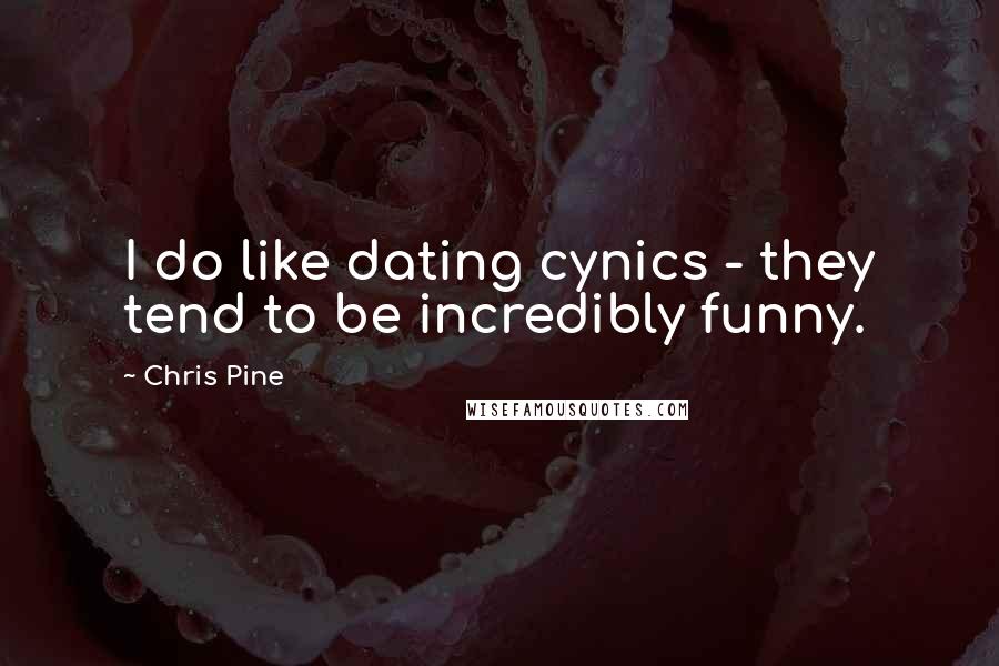 Chris Pine Quotes: I do like dating cynics - they tend to be incredibly funny.