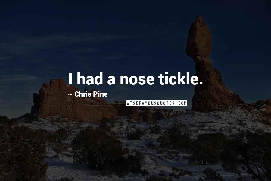 Chris Pine Quotes: I had a nose tickle.