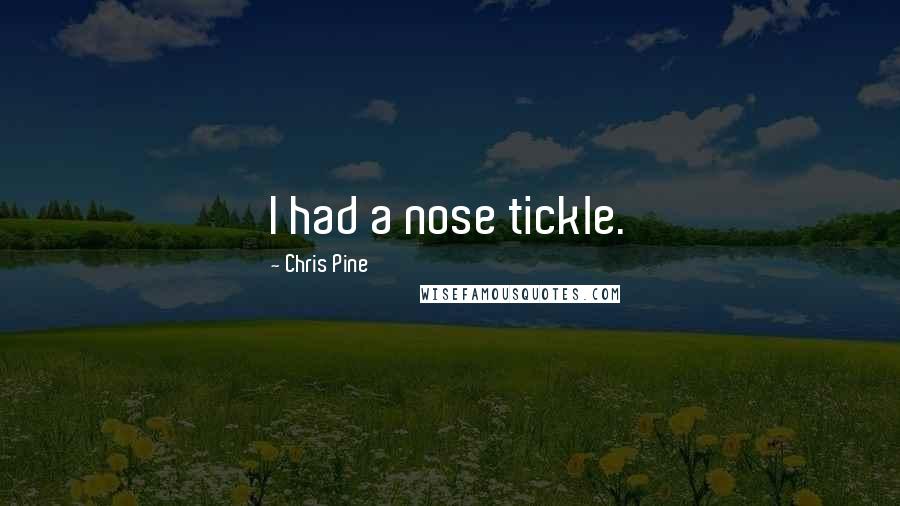 Chris Pine Quotes: I had a nose tickle.