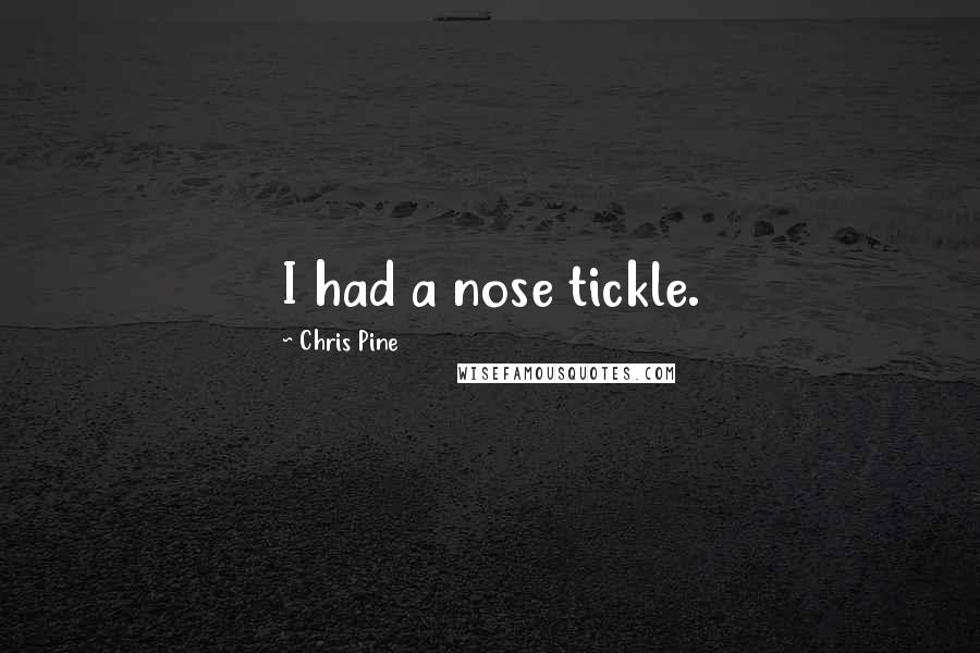 Chris Pine Quotes: I had a nose tickle.