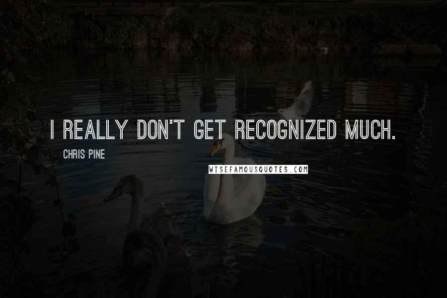 Chris Pine Quotes: I really don't get recognized much.