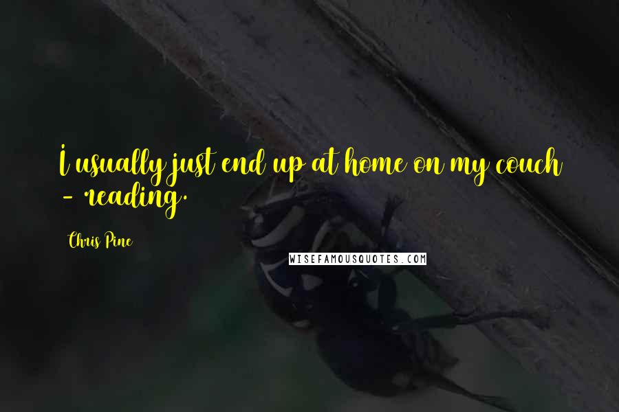 Chris Pine Quotes: I usually just end up at home on my couch - reading.