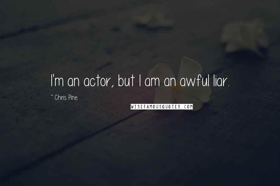 Chris Pine Quotes: I'm an actor, but I am an awful liar.