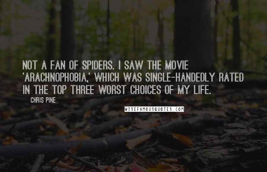 Chris Pine Quotes: Not a fan of spiders. I saw the movie 'Arachnophobia,' which was single-handedly rated in the top three worst choices of my life.