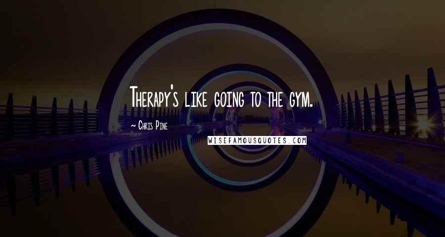 Chris Pine Quotes: Therapy's like going to the gym.