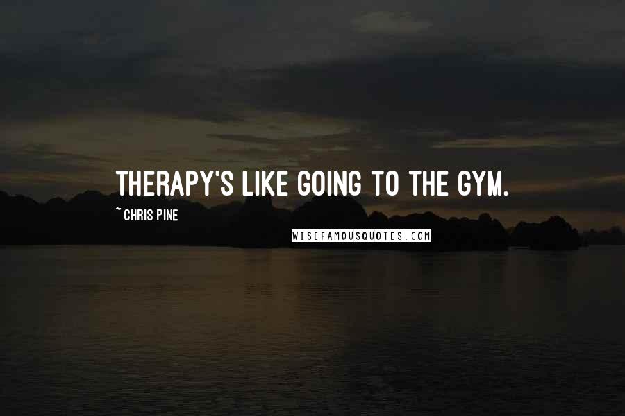 Chris Pine Quotes: Therapy's like going to the gym.