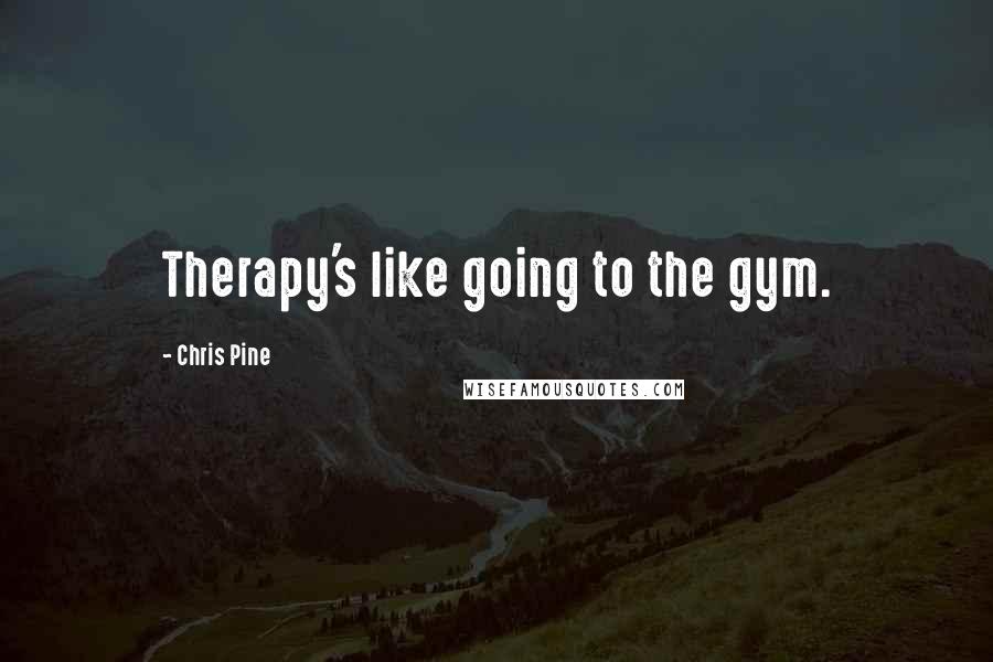 Chris Pine Quotes: Therapy's like going to the gym.