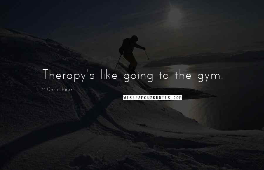 Chris Pine Quotes: Therapy's like going to the gym.