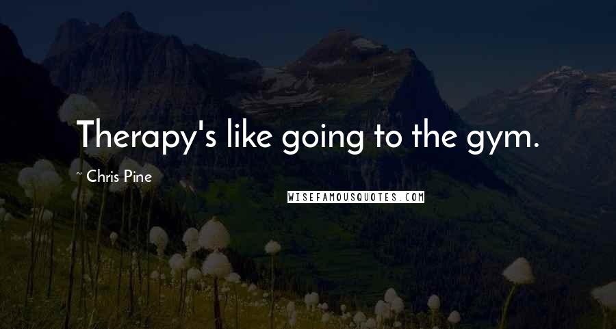 Chris Pine Quotes: Therapy's like going to the gym.