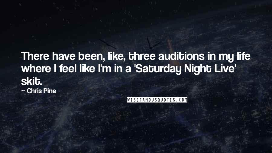 Chris Pine Quotes: There have been, like, three auditions in my life where I feel like I'm in a 'Saturday Night Live' skit.