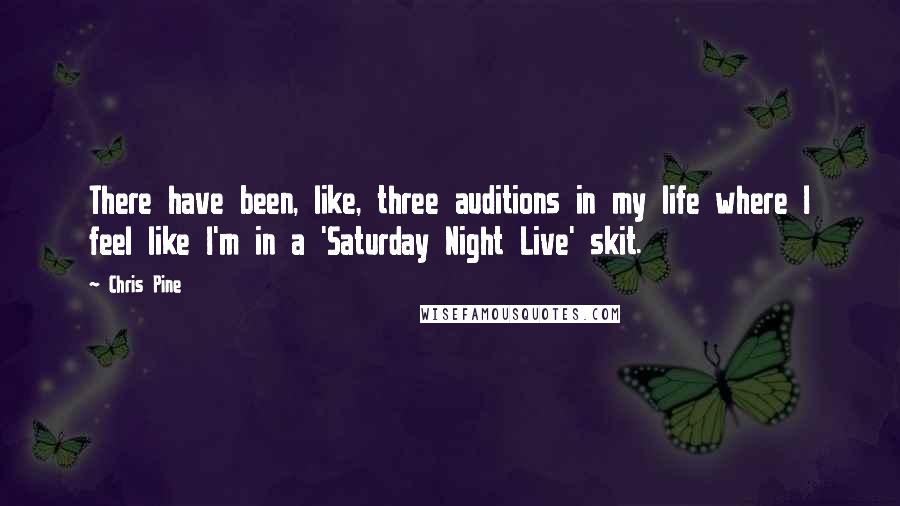 Chris Pine Quotes: There have been, like, three auditions in my life where I feel like I'm in a 'Saturday Night Live' skit.