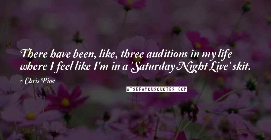 Chris Pine Quotes: There have been, like, three auditions in my life where I feel like I'm in a 'Saturday Night Live' skit.