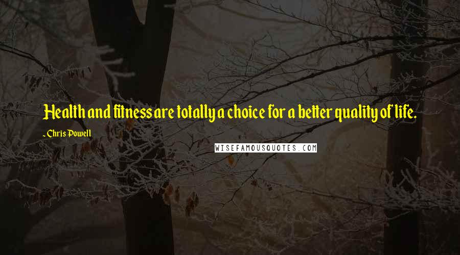 Chris Powell Quotes: Health and fitness are totally a choice for a better quality of life.