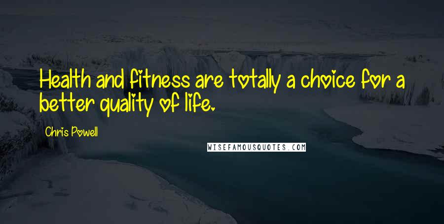 Chris Powell Quotes: Health and fitness are totally a choice for a better quality of life.