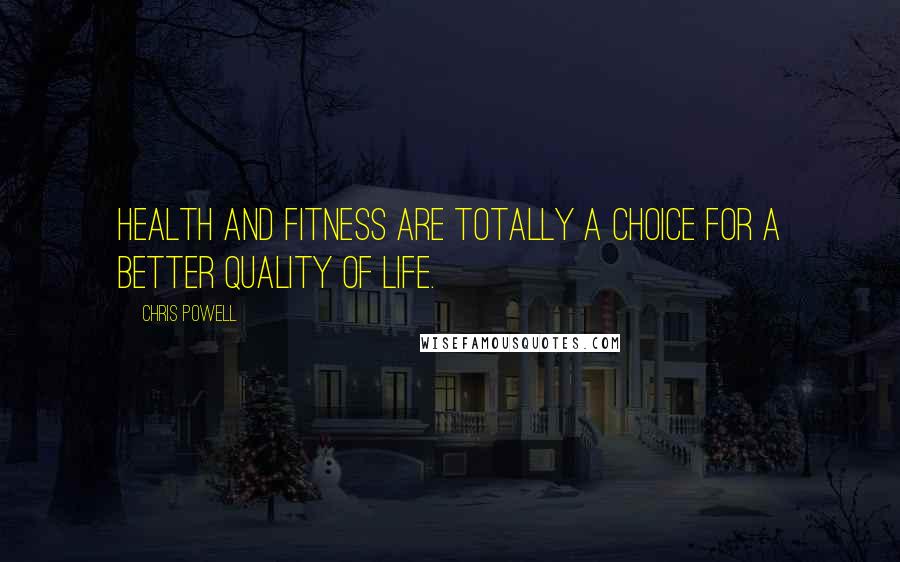 Chris Powell Quotes: Health and fitness are totally a choice for a better quality of life.