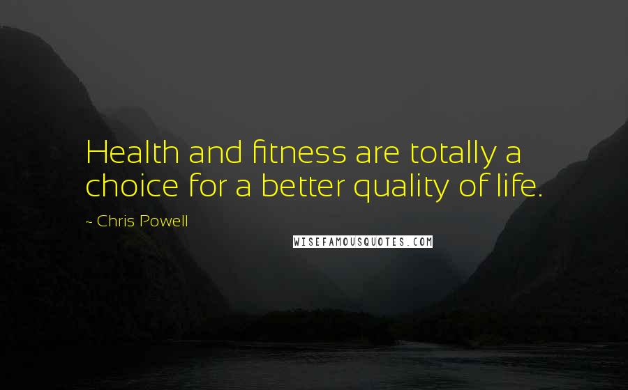 Chris Powell Quotes: Health and fitness are totally a choice for a better quality of life.