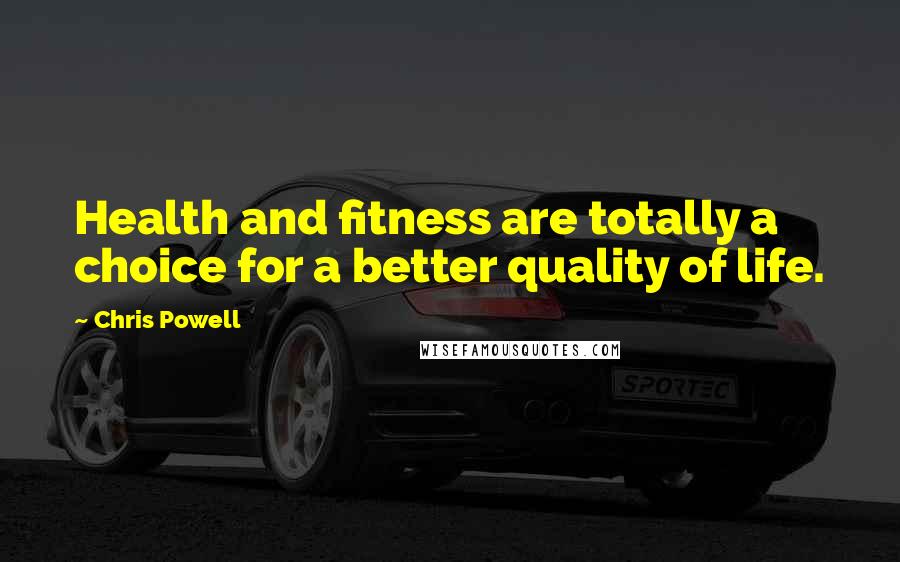 Chris Powell Quotes: Health and fitness are totally a choice for a better quality of life.