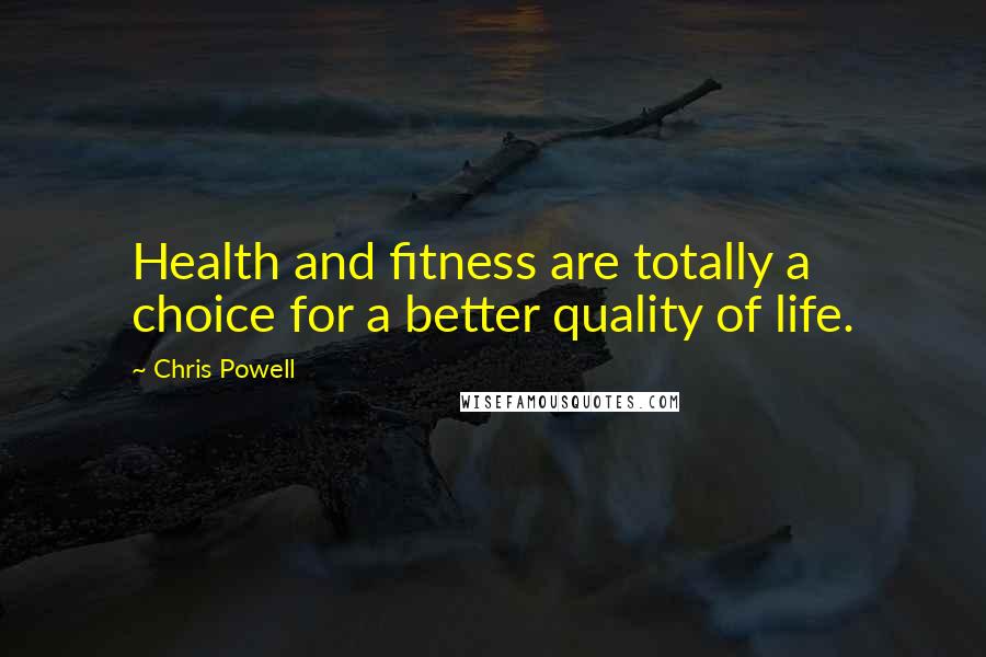 Chris Powell Quotes: Health and fitness are totally a choice for a better quality of life.