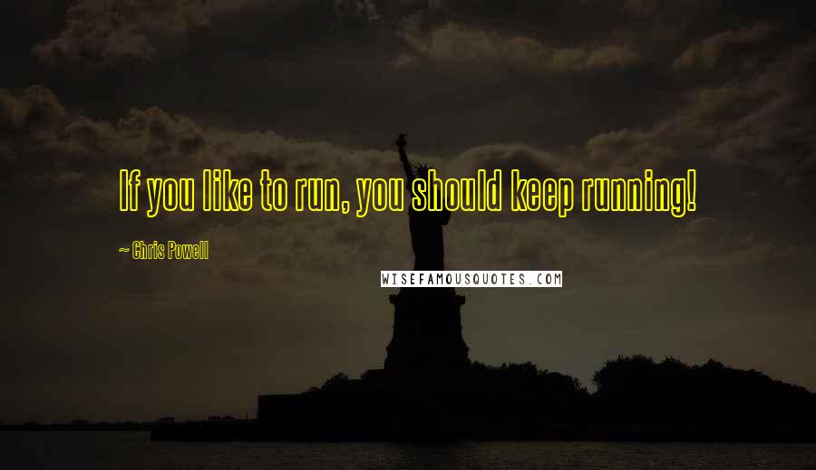 Chris Powell Quotes: If you like to run, you should keep running!