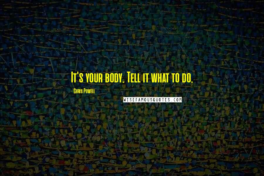 Chris Powell Quotes: It's your body. Tell it what to do.