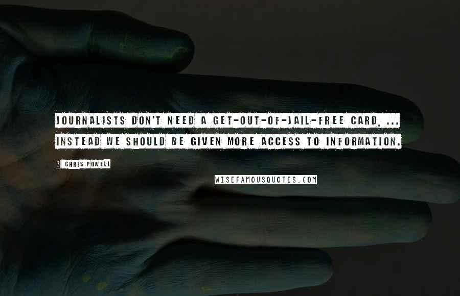 Chris Powell Quotes: Journalists don't need a get-out-of-jail-free card, ... Instead we should be given more access to information.