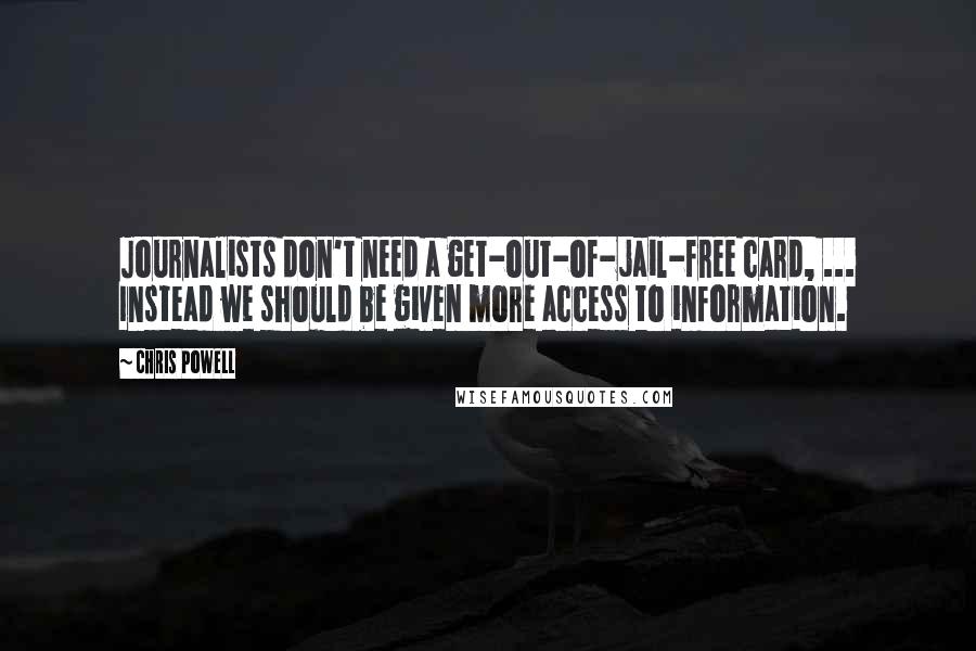 Chris Powell Quotes: Journalists don't need a get-out-of-jail-free card, ... Instead we should be given more access to information.