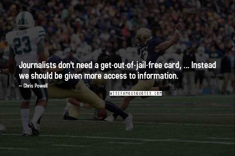 Chris Powell Quotes: Journalists don't need a get-out-of-jail-free card, ... Instead we should be given more access to information.