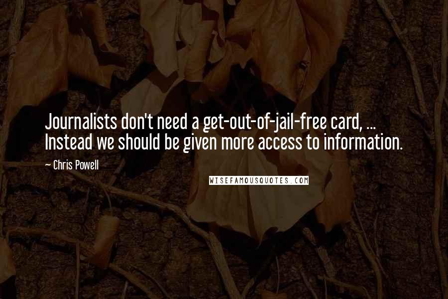 Chris Powell Quotes: Journalists don't need a get-out-of-jail-free card, ... Instead we should be given more access to information.